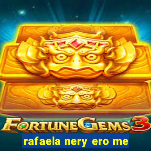 rafaela nery ero me